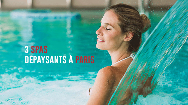 Objectif détente : 3 SPAS dépaysants Paris