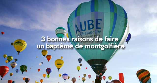 3 bonnes raisons de faire un vol en montgolfière au moins une fois dans sa vie
