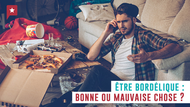 Être bordélique, ça dénote quoi au juste ?