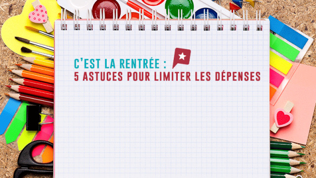 Bientôt la rentrée, 5 astuces pour limiter les dépenses